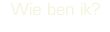Wie ben ik?